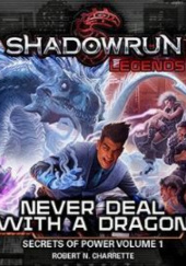 Okładka książki Shadowrun Legends - Never Deal with a Dragon Robert N. Charrette