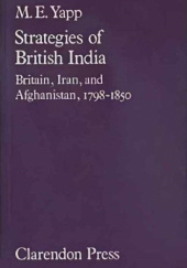Okładka książki Strategies of British India: Britain, Iran and Afghanistan, 1798–1850 Malcolm Edward Yapp