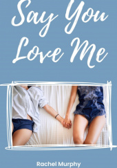 Okładka książki Say You Love Me Rachel Murphy