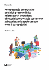 Kompetencje emerytalne polskich pracowników migrujących do państw objętych koordynacją systemów zabezpieczenia społecznego w Unii Europejskiej