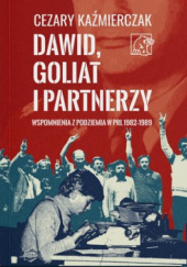 Okładka książki Dawid, Goliat i Partnerzy. Wspomnienia z podziemia w PRL 1982-1989 Cezary Kaźmierczak