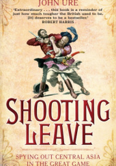 Okładka książki Shooting Leave: Spying Out Central Asia in the Great Game John Ure