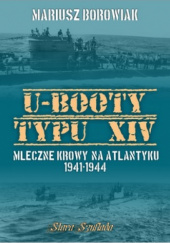 Okładka książki U-Booty typu XIV. Mleczne krowy na Atlantyku 1941-1944 Mariusz Borowiak
