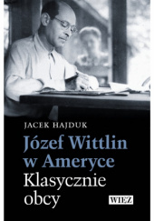 Okładka książki Józef Wittlin w Ameryce. Klasycznie obcy Jacek Hajduk