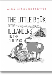 Okładka książki The Little Book Of The Icelanders In The Old Days Alda Sigmundsdóttir