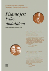 Okładka książki Pisanie jest tylko dodatkiem. Korespondencja 1946–2011 Krystyna Czerni, Mieczysław Porębski, Tadeusz Różewicz