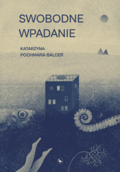 Okładka książki Swobodne wpadanie Katarzyna Pochmara-Balcer