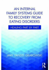 Okładka książki An Internal Family Systems Guide to Recovery from Eating Disorders: Healing Part by Part Amy Yandel Grabowski