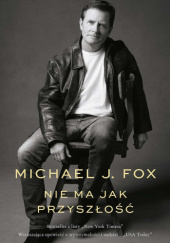 Okładka książki Nie ma jak przyszłość Michael J. Fox