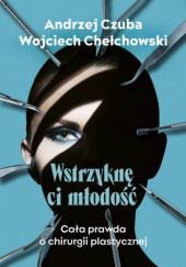 Okładka książki Wstrzyknę ci młodość Wojciech Chełchowski, Andrzej Czuba