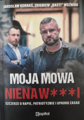 Okładka książki Moja mowa nienaw***i - Szczerze o rapie, patriotyzmie i upadku zasad. Jarosław Kornaś, Zbigniew Woźniak
