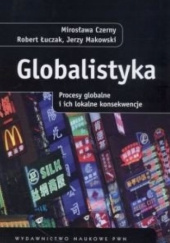 Okładka książki Globalistyka. Procesy globalne i ich lokalne konsekwencje Mirosława Czerny, Robert Łuczak, Jerzy Makowski