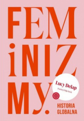 Okładka książki Feminizmy. Historia globalna Lucy Delap