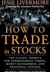 Okładka książki How to Trade in Stocks: His Own Words: The Jesse Livermonre Secret Trading Formula For Understanding Timing, Money Management, and Emotional Control Jesse Livermore