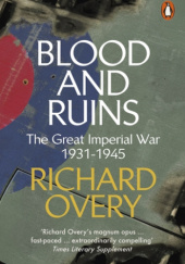 Okładka książki Blood and Ruins. The Great Imperial War, 1931-1945 Richard Overy
