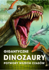 Okładka książki Gigantyczne Dinozaury Potwory Wszech Czasów praca zbiorowa