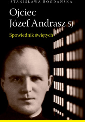 Okładka książki Ojciec Józef Andrasz SJ Spowiednik świętych Stanisław Bogdański