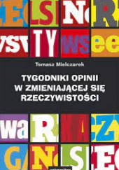 Okładka książki Tygodniki opinii w zmieniającej się rzeczywistości Tomasz Mielczarek