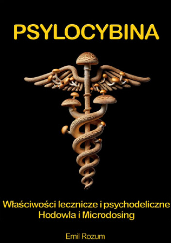 Psylocybina. Hodowla, Microdosing, działanie lecznicze i terapeutyczne magicznych grzybów psylocybinowych