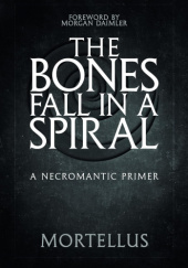 Okładka książki The Bones Fall in a Spiral: A Necromantic Primer Morgan Diamler, Mortellus