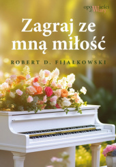 Okładka książki Zagraj ze mną miłość Robert D. Fijałkowski