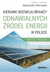 Okładka książki Kierunki rozwoju branży odnawialnych źródeł energii w Polsce. Aspekty prawne Agnieszka Skorupska
