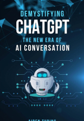 Okładka książki Demystifying ChatGPT: The New Era of AI Conversation Aiden Turing