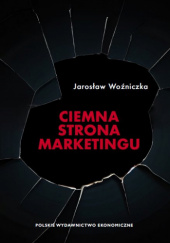 Okładka książki Ciemna strona marketingu Jarosław Woźniczka