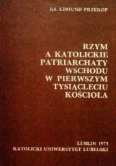 Okładka książki Rzym a katolickie patriarchaty wschodu w pierwszym tysiącleciu Kościoła Edmund Przekop