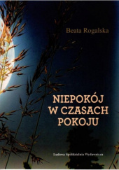 Okładka książki Niepokój w czasach pokoju Beata Rogalska
