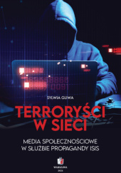 Okładka książki Terroryści w sieci. Media społecznościowe w służbie propagandy ISIS Sylwia Gliwa