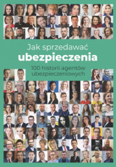 Okładka książki Jak sprzedawać ubezpieczenia. 100 historii agentów ubezpieczeniowych. Marcin Kowalik