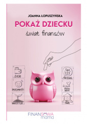 Okładka książki Pokaż dziecku świat finansów Joanna Łopuszyńska