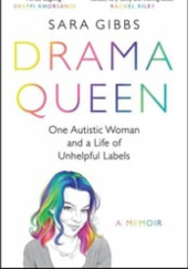 Okładka książki Drama Queen: One Autistic Woman and a Life of Unhelpful Labels Sara Gibbs