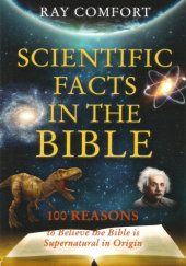 Scientific Facts in the Bible. 100 Reasons to Believe the Bible is Supernatural in Origin