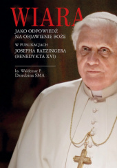Okładka książki Wiara jako odpowiedź na objawienie Boże w publikacjach Josepha Ratzingera (Benedykta XVI) Waldemar P. Dziedzina SMA