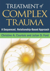 Okładka książki Treatment of Complex Trauma A Sequenced, Relationship-Based Approach Christine A. Courtois, Julian D. Ford