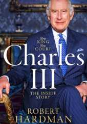 Okładka książki Charles III: New King. New Court. The Inside Story Robert Hardman