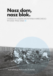 Okładka książki Nasz dom, nasz blok – o Osiedlu Montwiłła Mireckiego Aleksandra Sumorok
