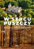 Okładka książki W sercu Puszczy. Ziemia mielecko-kolbuszowska Marek Stańkowski