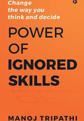 Okładka książki Power of Ignored Skills: Change the way you think and decide Manoj Tripathi