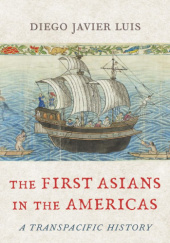 Okładka książki The First Asians in the Americas: A Transpacific History Diego Javier Luis