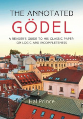 Okładka książki The Annotated Gödel: A Reader's Guide to his Classic Paper on Logic and Incompleteness Hal Prince