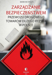 Okładka książki Zarządzanie bezpieczeństwem przewozu drogowego towarów dużego ryzyka w Polsce Maria Nicopulos