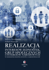 Okładka książki Realizacja interesów jednostek grup społecznych i interesów narodowych w dziedzinie bezpieczeństwa narodowego RP Monika Nowikowska, Izabela Stańczuk