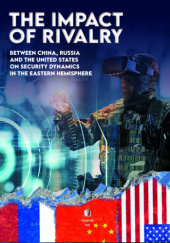 Okładka książki The Impact of Rivalry Between China, Russia and The United States on Security Dynamics in the Eastern Hemisphere Bogusław Pacek, Karolina Rak