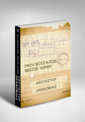 Okładka książki Przyjeżdżajcie, będzie super ! Krzysztof Bogusław Grabowski