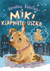 Okładka książki Miki klapnięte uszko Karolina Kubilus