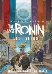 Okładka książki Teenage Mutant Ninja Turtles: The Last Ronin - Lost Years Kevin Eastman, Tom Waltz