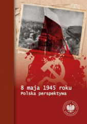 Okładka książki 8 maja 1945 roku. Polska perspektywa Tomasz Bereza, Piotr Chmielowiec, Paweł Fornal